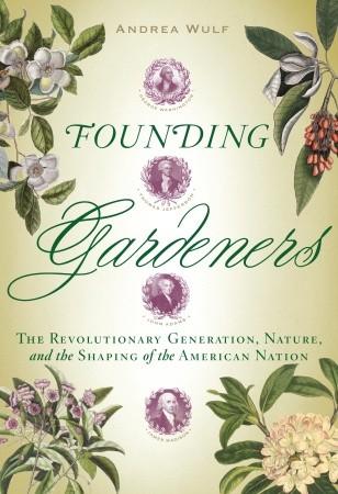 Founding Gardeners: The Revolutionary Generation, Nature, and the Shaping of the American Nation Founding Gardeners: book cover