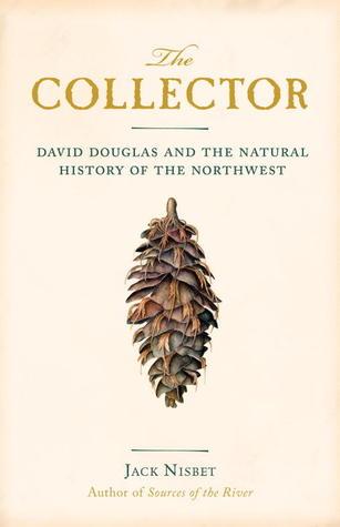 The Collector: David Douglas and the Natural History of the Northwest The Collector: book cover